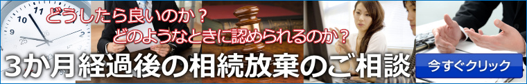 3ヶ月経過後の相続放棄（相続放棄の相談室）